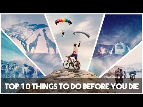 Top 10 Things to do Before You Die – #LiveAdventurously
